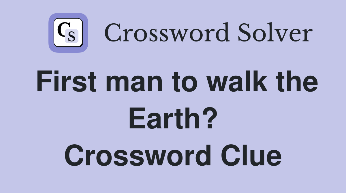 First man to walk the Earth? - Crossword Clue Answers - Crossword Solver